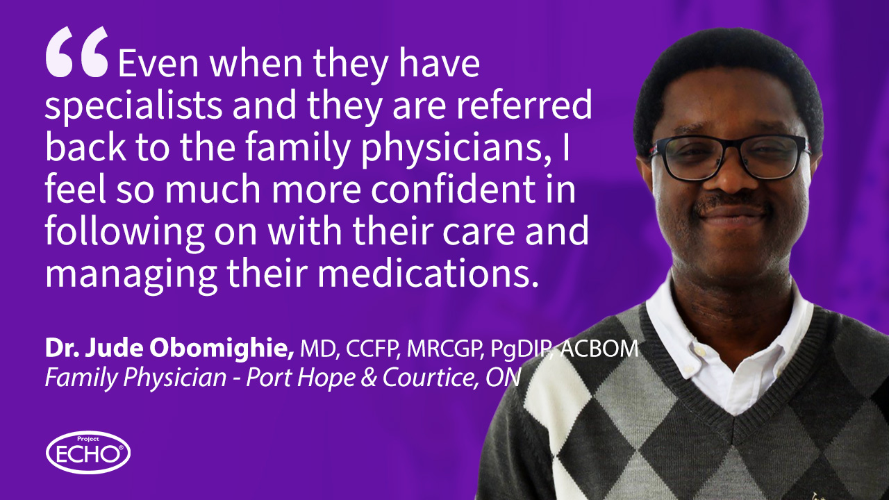 Dr. Jude Obomighie quote: "Even when they have specialists and they are referred back to the family physicians, I feel so much more confident in following on with their care and managing their medications.